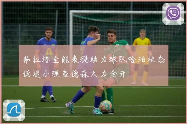 弗拉格全能表现助力球队哈珀状态低迷小理查德森火力全开