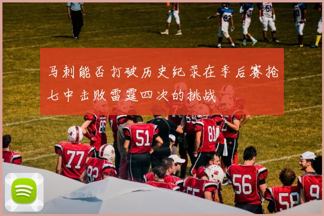 马刺能否打破历史纪录在季后赛抢七中击败雷霆四次的挑战